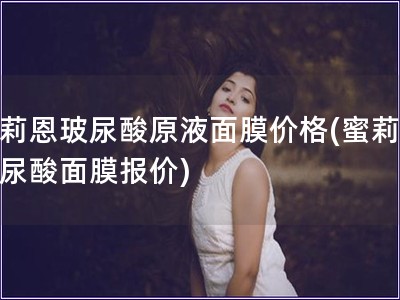 蜜莉恩玻尿酸原液面膜價格(蜜莉恩玻尿酸面膜報價)
