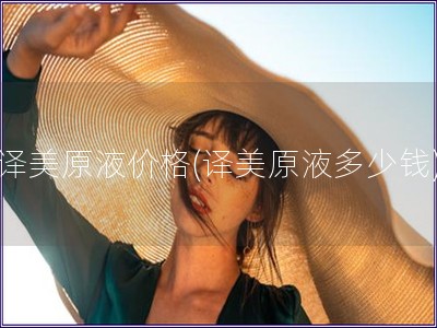 譯美原液價(jià)格(譯美原液多少錢(qián))