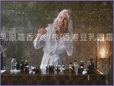 豆乳眼霜香港價格(香港豆乳眼霜價格)