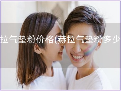 赫拉氣墊粉價格(赫拉氣墊粉多少錢)