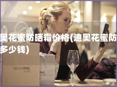 迪奧花蜜防曬霜價格(迪奧花蜜防曬霜多少錢)