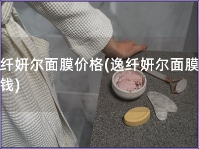 逸纖妍爾面膜價格(逸纖妍爾面膜多少錢)