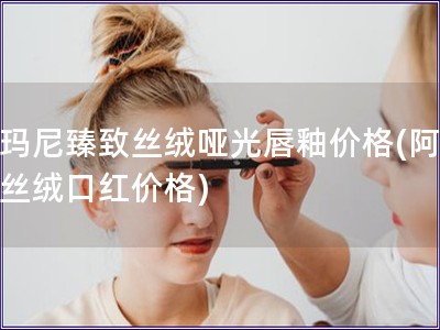 阿瑪尼臻致絲絨啞光唇釉價格(阿瑪尼絲絨口紅價格)