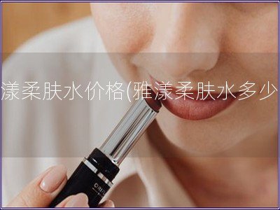 雅漾柔膚水價(jià)格(雅漾柔膚水多少錢)