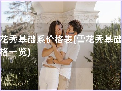 雪花秀基礎系價格表(雪花秀基礎系價格一覽)
