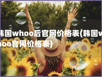 韓國whoo后官網(wǎng)價(jià)格表(韓國whoo官網(wǎng)價(jià)格表)