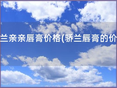 驕蘭親親唇膏價格(驕蘭唇膏的價格)