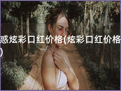 魅惑炫彩口紅價格(炫彩口紅價格查詢)