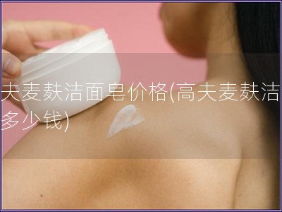 高夫麥麩潔面皂價格(高夫麥麩潔面皂多少錢)