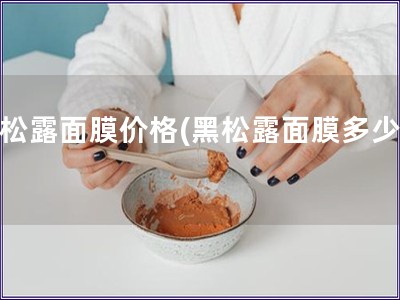 黑松露面膜價格(黑松露面膜多少錢)