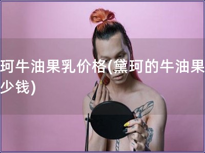 黛珂牛油果乳價(jià)格(黛珂的牛油果乳多少錢)